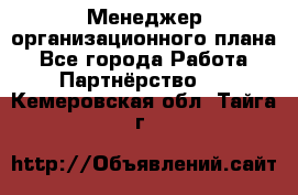 Менеджер организационного плана - Все города Работа » Партнёрство   . Кемеровская обл.,Тайга г.